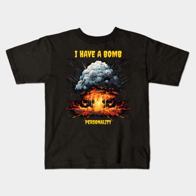 I have a bomb personality Kids T-Shirt by Popstarbowser